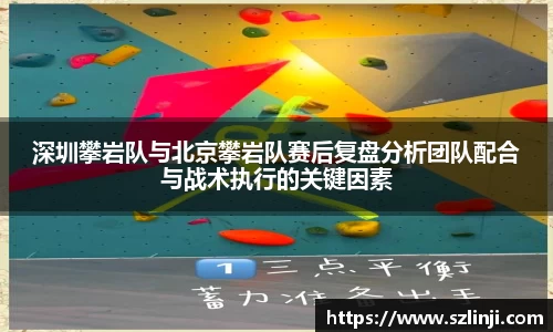 深圳攀岩队与北京攀岩队赛后复盘分析团队配合与战术执行的关键因素
